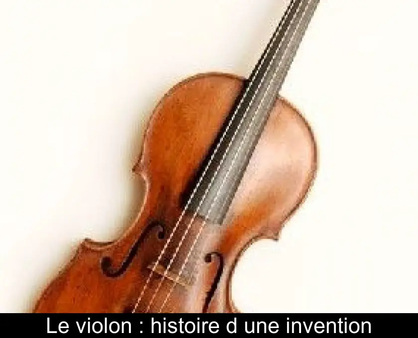 Le violon : histoire d'une invention