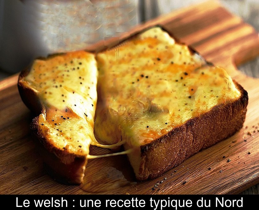 Le welsh : une recette typique du Nord Le welsh : une recette typique du Nord