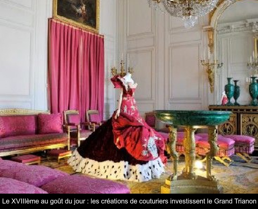 Le XVIIIème au goût du jour : les créations de couturiers investissent le Grand Trianon Le XVIIIème au goût du jour : les créations de couturiers investissent le Grand Trianon