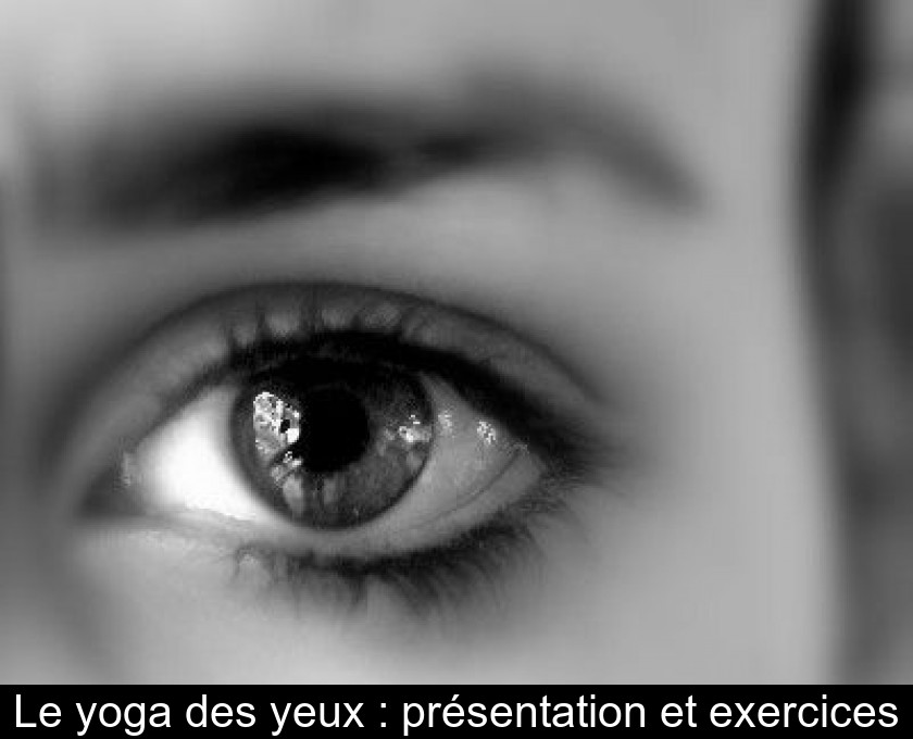 Le yoga des yeux : présentation et exercices Le yoga des yeux : présentation et exercices