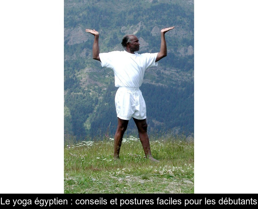 Le yoga égyptien : conseils et postures faciles pour les débutants Le yoga égyptien : conseils et postures faciles pour les débutants