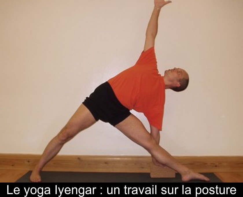 Le yoga Iyengar : un travail sur la posture Le yoga Iyengar : un travail sur la posture