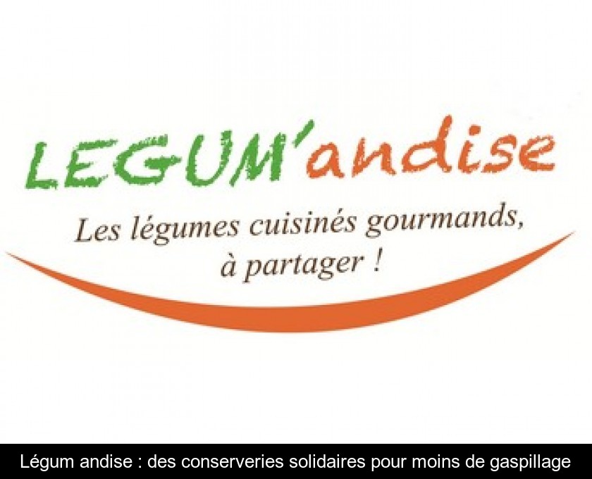 Légum'andise : des conserveries solidaires pour moins de gaspillage Légum'andise : des conserveries solidaires pour moins de gaspillage