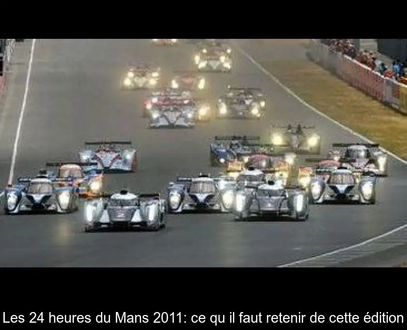 Les 24 heures du Mans 2011: ce qu'il faut retenir de cette édition