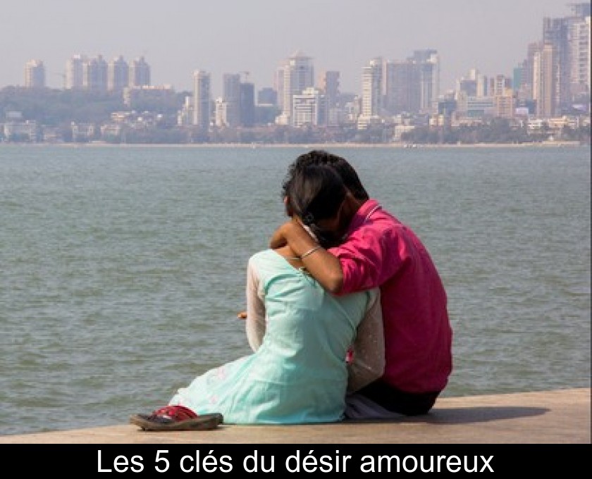 Les 5 clés du désir amoureux Les 5 clés du désir amoureux