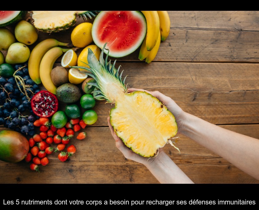 Les 5 nutriments dont votre corps a besoin pour recharger ses défenses immunitaires Les 5 nutriments dont votre corps a besoin pour recharger ses défenses immunitaires