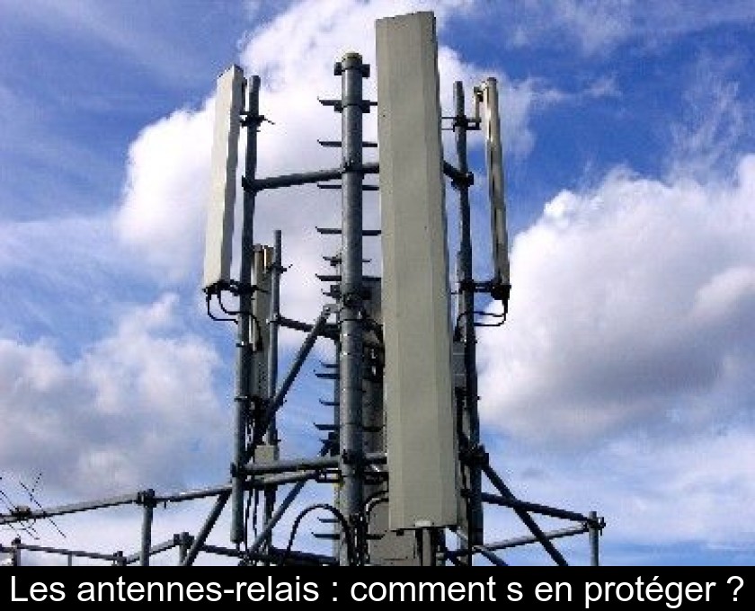 Les antennes-relais : comment s'en protéger ? Les antennes-relais : comment s'en protéger ?
