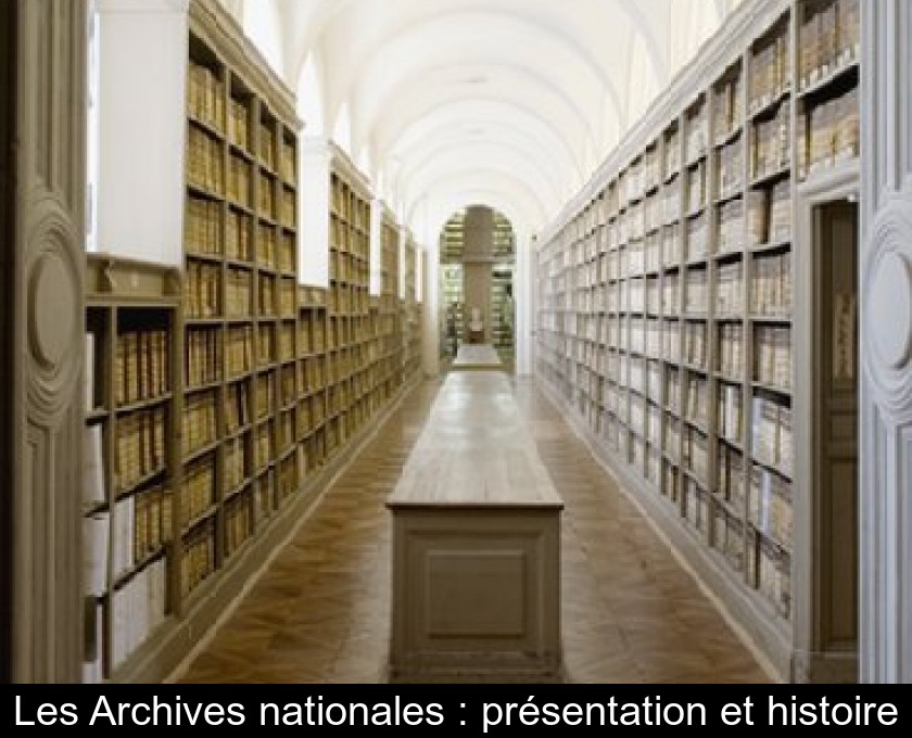 Les Archives nationales : présentation et histoire Les Archives nationales : présentation et histoire