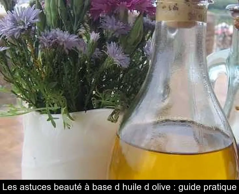 Les astuces beauté à base d'huile d'olive : guide pratique