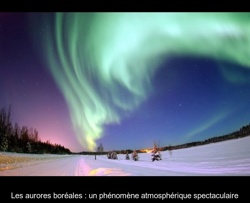 Les aurores boréales : un phénomène atmosphérique spectaculaire Les aurores boréales : un phénomène atmosphérique spectaculaire