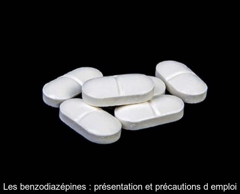 Les benzodiazépines : présentation et précautions d'emploi Les benzodiazépines : présentation et précautions d'emploi