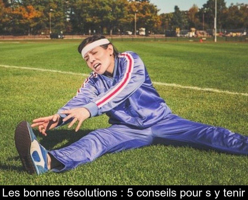 Les bonnes résolutions : 5 conseils pour s'y tenir Les bonnes résolutions : 5 conseils pour s'y tenir