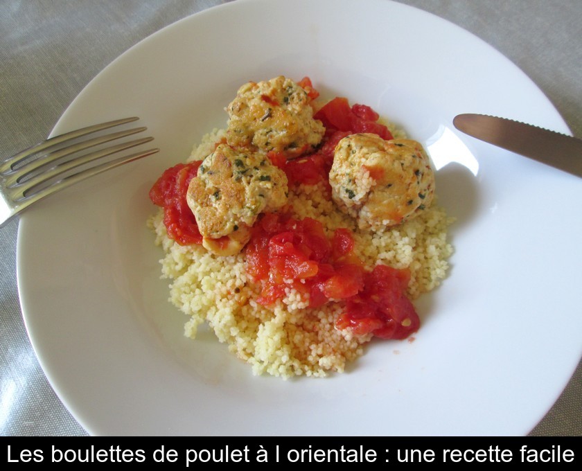 Les boulettes de poulet à l'orientale : une recette facile Les boulettes de poulet à l'orientale : une recette facile