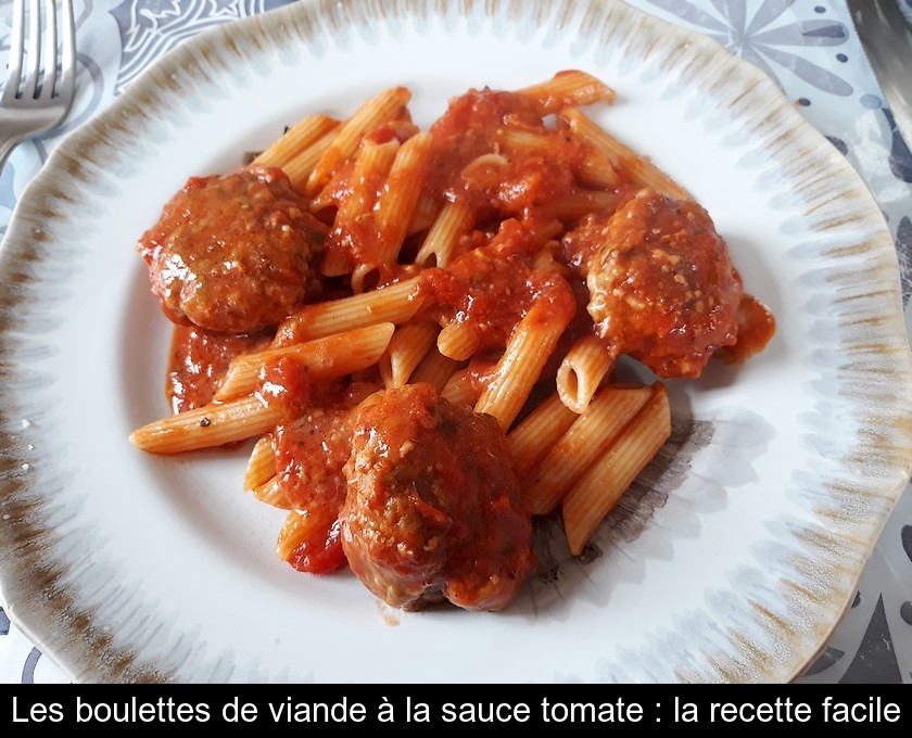 Les boulettes de viande à la sauce tomate : la recette facile Les boulettes de viande à la sauce tomate : la recette facile