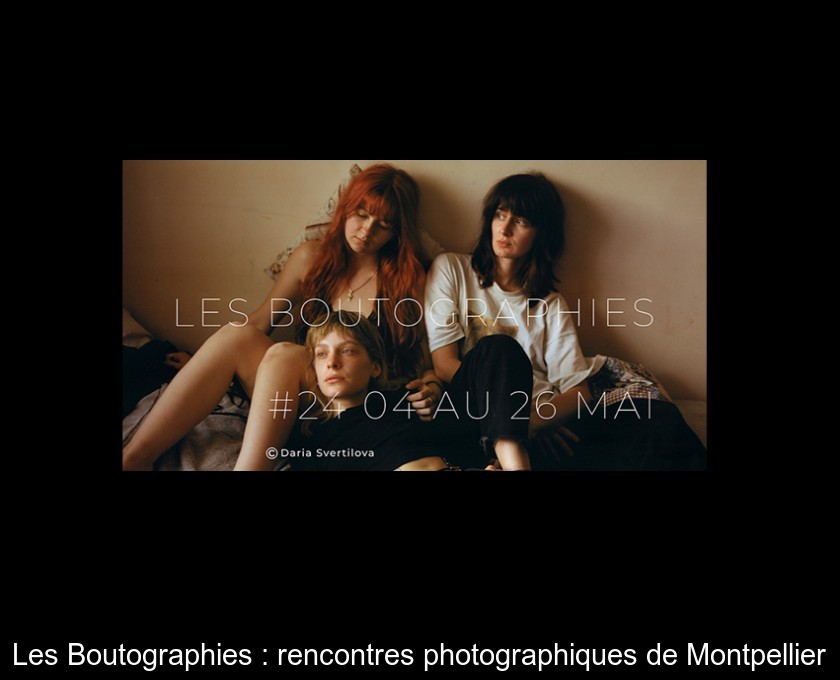 Les Boutographies : rencontres photographiques de Montpellier Les Boutographies : rencontres photographiques de Montpellier