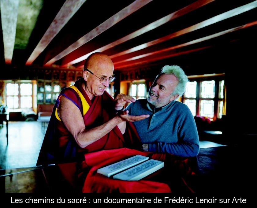 Les chemins du sacré : un documentaire de Frédéric Lenoir sur Arte Les chemins du sacré : un documentaire de Frédéric Lenoir sur Arte