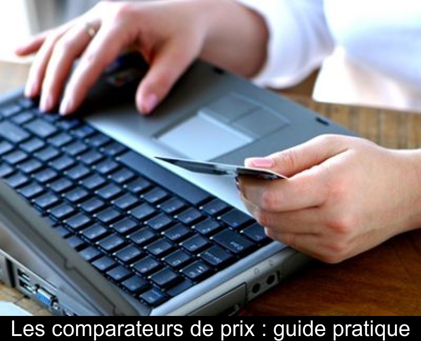 Les comparateurs de prix : guide pratique Les comparateurs de prix : guide pratique