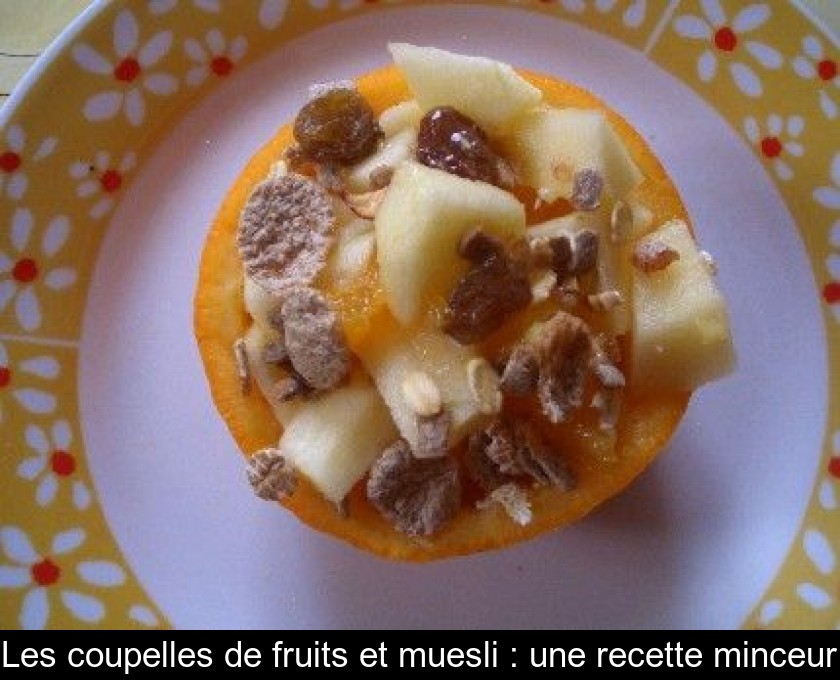 Les coupelles de fruits et muesli : une recette minceur Les coupelles de fruits et muesli : une recette minceur