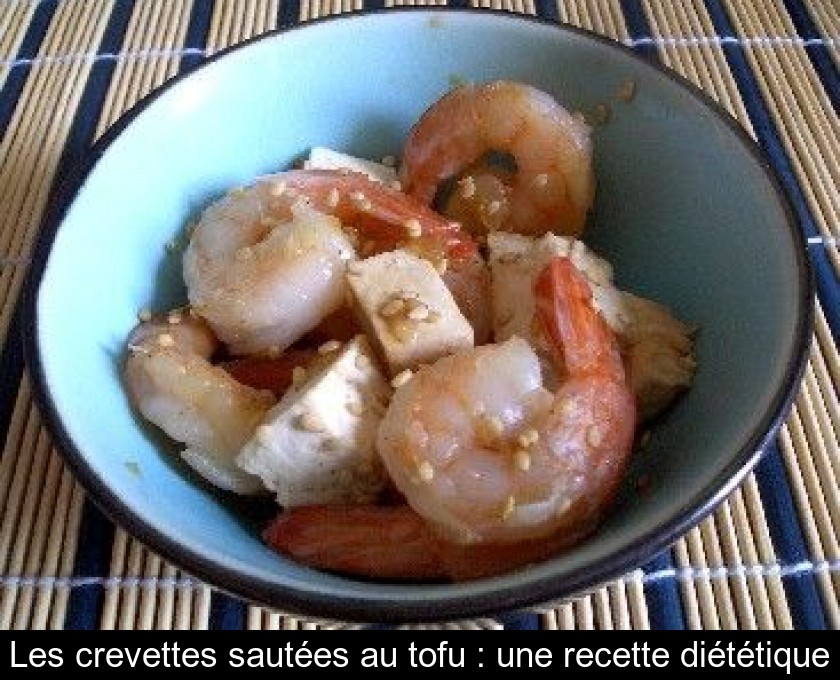 Les crevettes sautées au tofu : une recette diététique Les crevettes sautées au tofu : une recette diététique