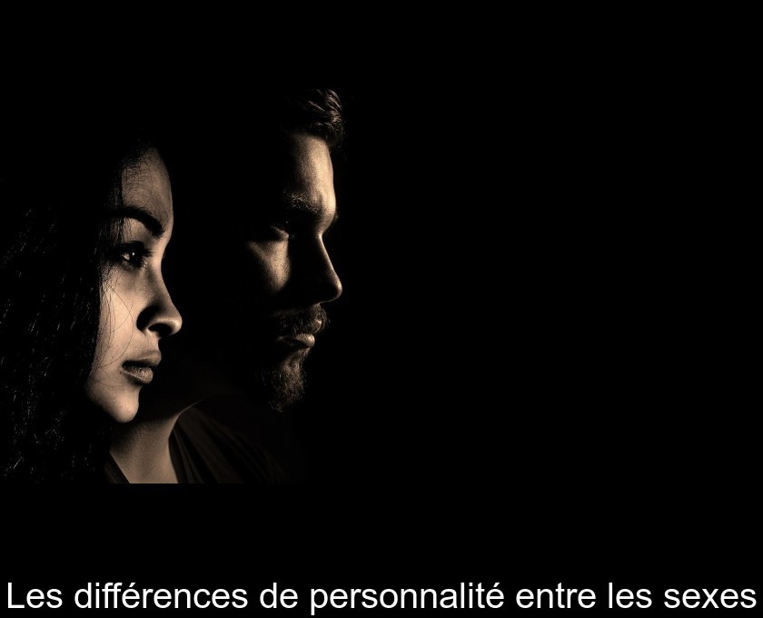 Les différences de personnalité entre les sexes Les différences de personnalité entre les sexes