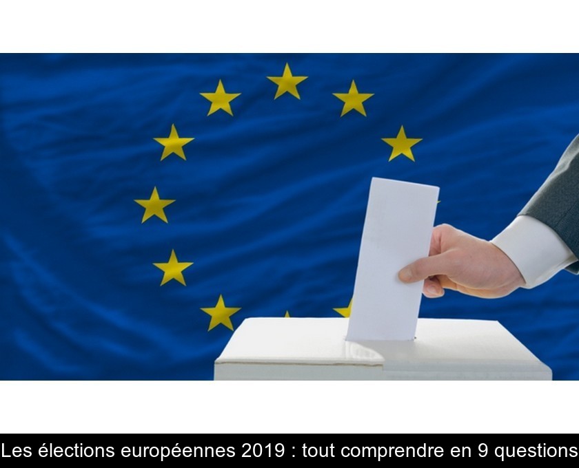 Les élections européennes 2019 : tout comprendre en 9 questions Les élections européennes 2019 : tout comprendre en 9 questions