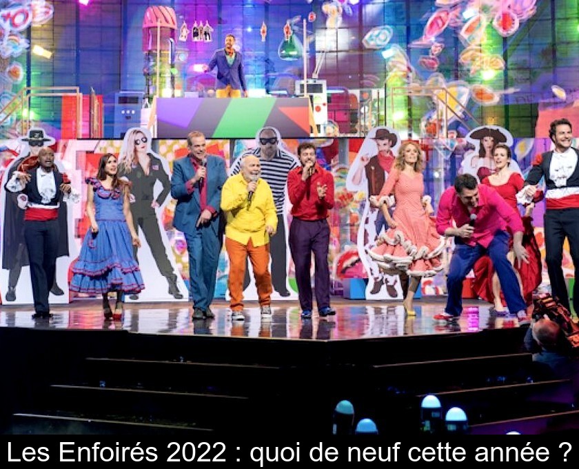 Les Enfoirés 2022 : quoi de neuf cette année ?