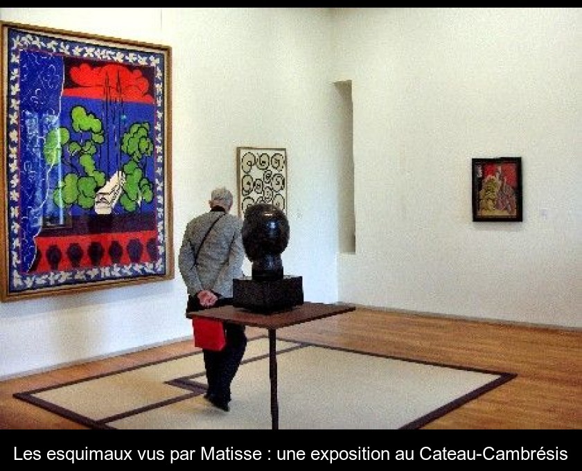 Les esquimaux vus par Matisse : une exposition au Cateau-Cambrésis Les esquimaux vus par Matisse : une exposition au Cateau-Cambrésis