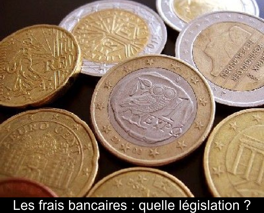 Les frais bancaires : quelle législation ? Les frais bancaires : quelle législation ?
