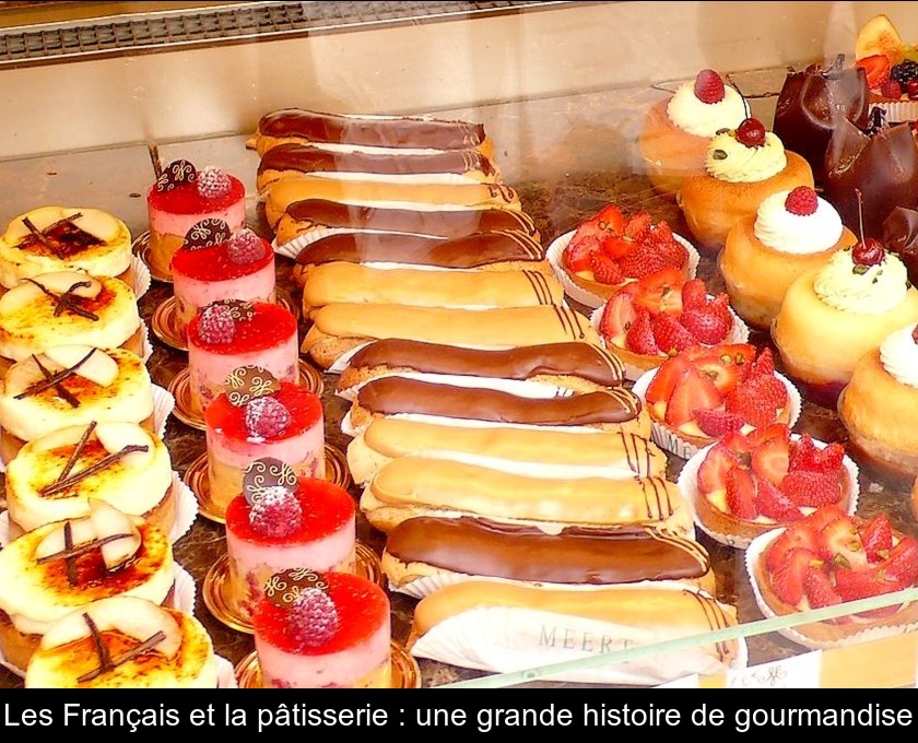 Les Français et la pâtisserie : une grande histoire de gourmandise Les Français et la pâtisserie : une grande histoire de gourmandise