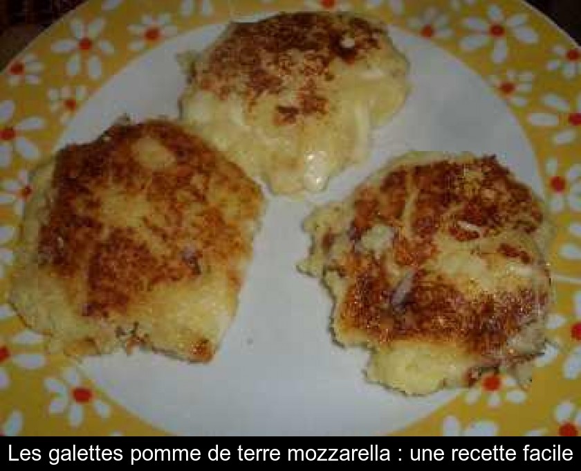 Les Galettes Pomme De Terre Mozzarella Une Recette Facile