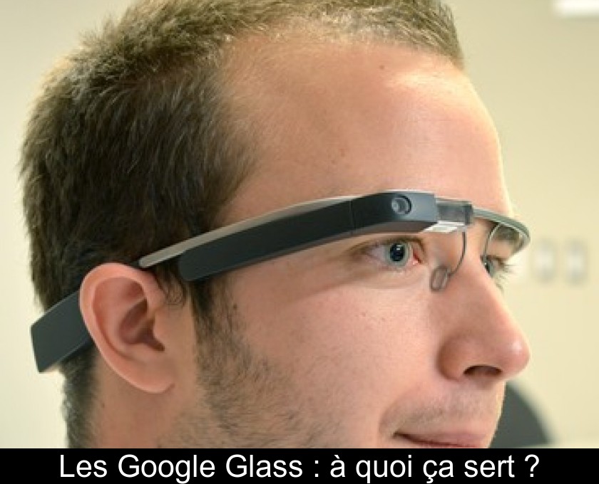 Les Google Glass : à quoi ça sert ? Les Google Glass : à quoi ça sert ?