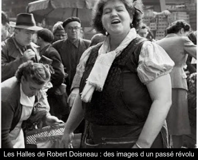Les Halles de Robert Doisneau : des images d'un passé révolu