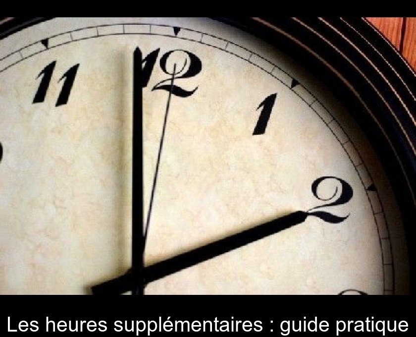 Les heures supplémentaires : guide pratique