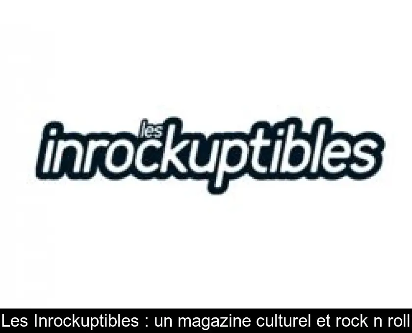 Les Inrockuptibles : un magazine culturel et rock'n'roll