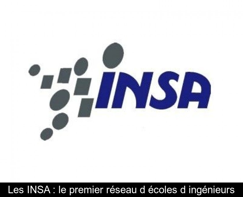 Les INSA : le premier réseau d'écoles d'ingénieurs Les INSA : le premier réseau d'écoles d'ingénieurs
