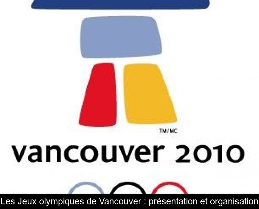 Les Jeux olympiques de Vancouver : présentation et organisation Les Jeux olympiques de Vancouver : présentation et organisation