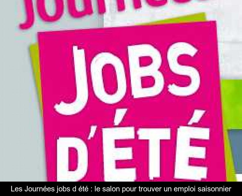 Les Journées jobs d'été : le salon pour trouver un emploi saisonnier