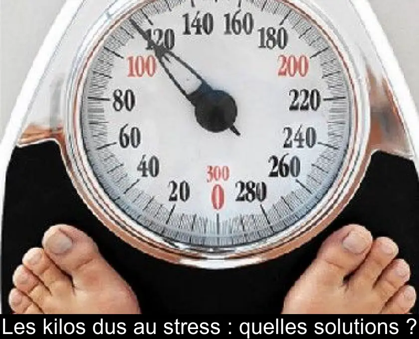 Les kilos dus au stress : quelles solutions ?
