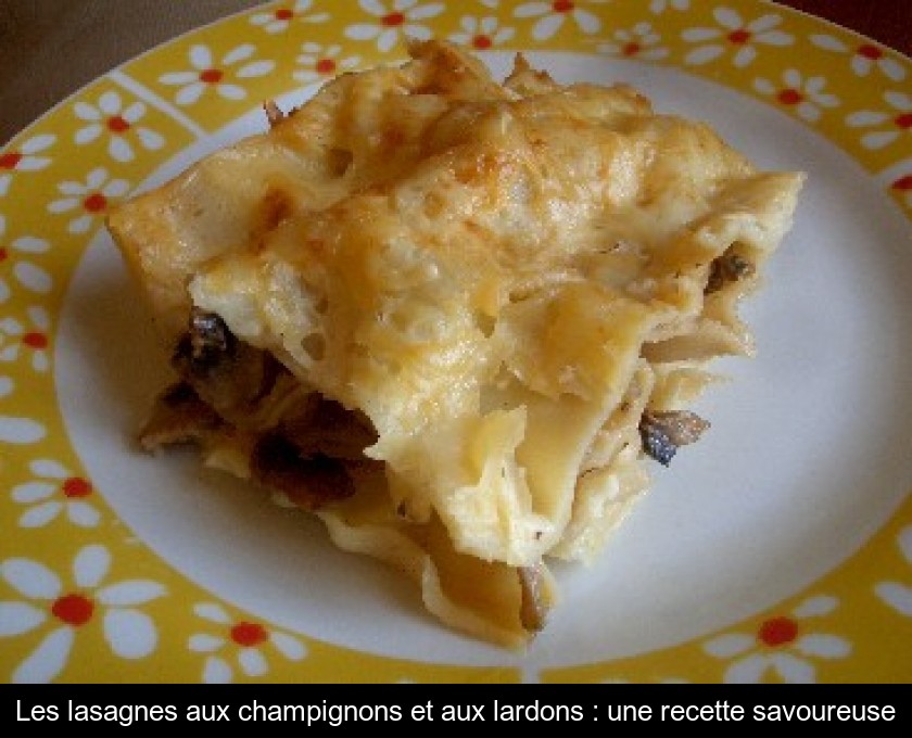 Les lasagnes aux champignons et aux lardons : une recette savoureuse Les lasagnes aux champignons et aux lardons : une recette savoureuse