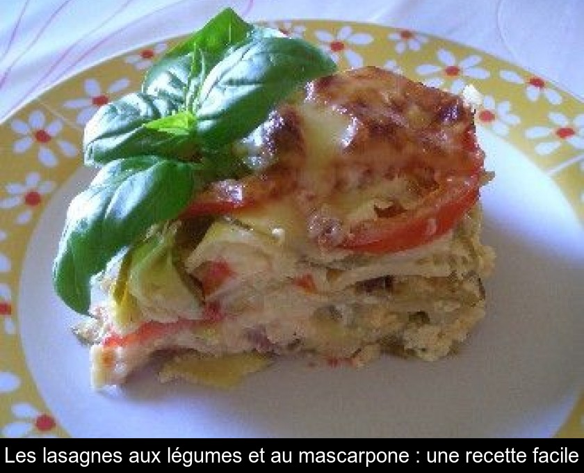 Les Lasagnes Aux Légumes Et Au Mascarpone Une Recette Facile