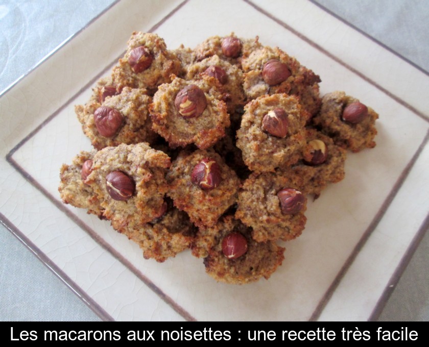 Les macarons aux noisettes : une recette très facile Les macarons aux noisettes : une recette très facile
