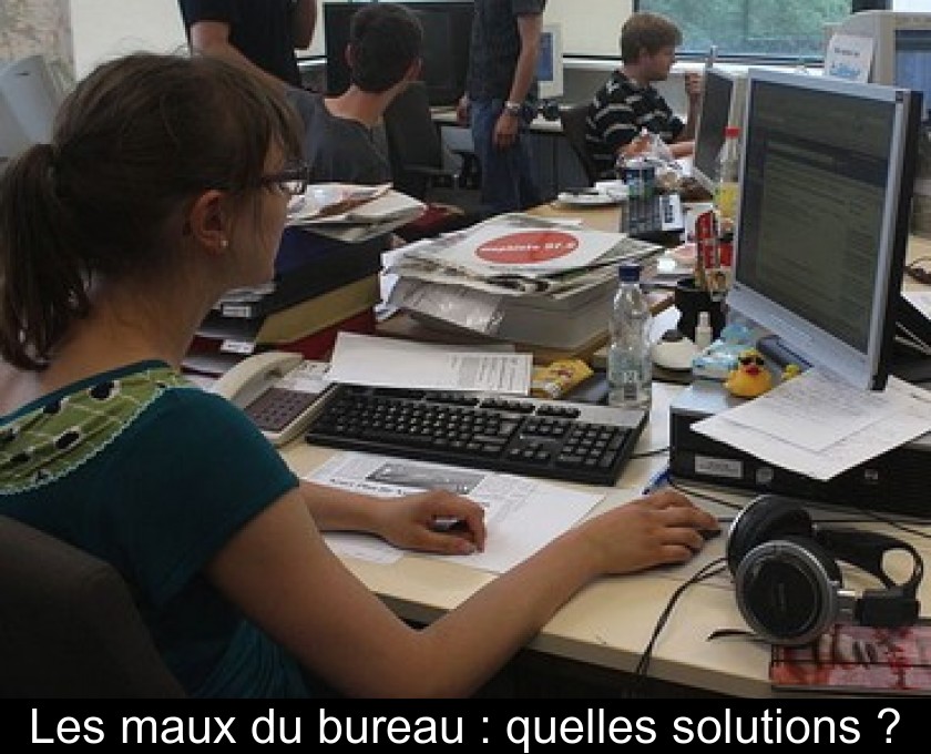 Les maux du bureau : quelles solutions ? Les maux du bureau : quelles solutions ?
