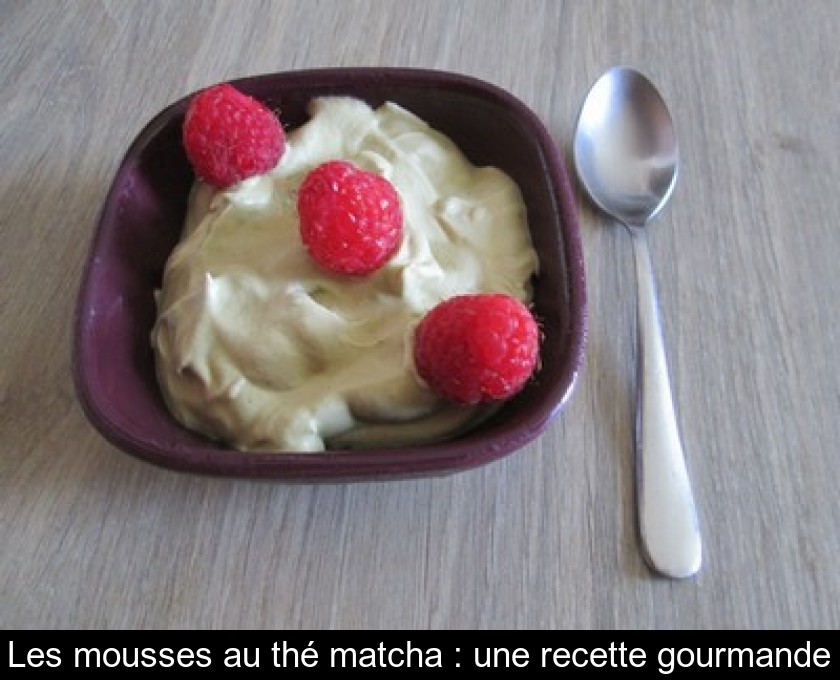 Les mousses au thé matcha : une recette gourmande Les mousses au thé matcha : une recette gourmande