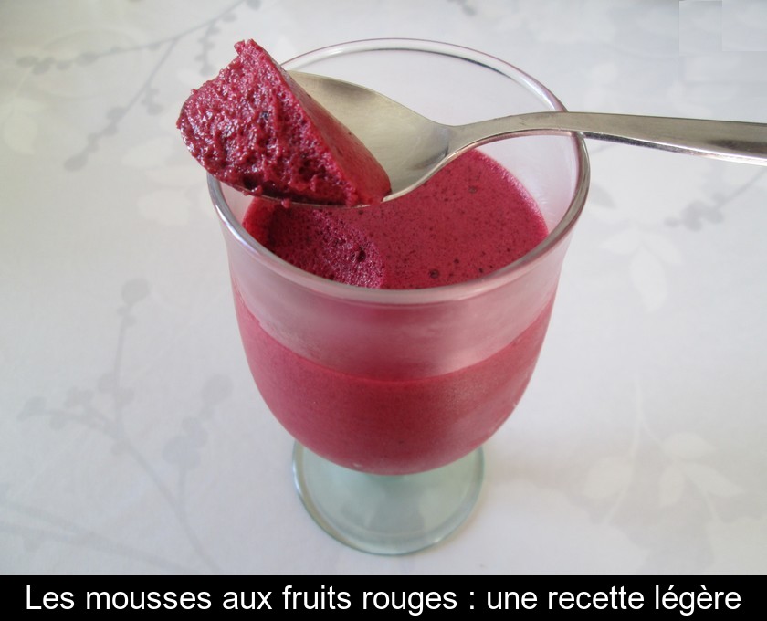 Les mousses aux fruits rouges : une recette légère Les mousses aux fruits rouges : une recette légère