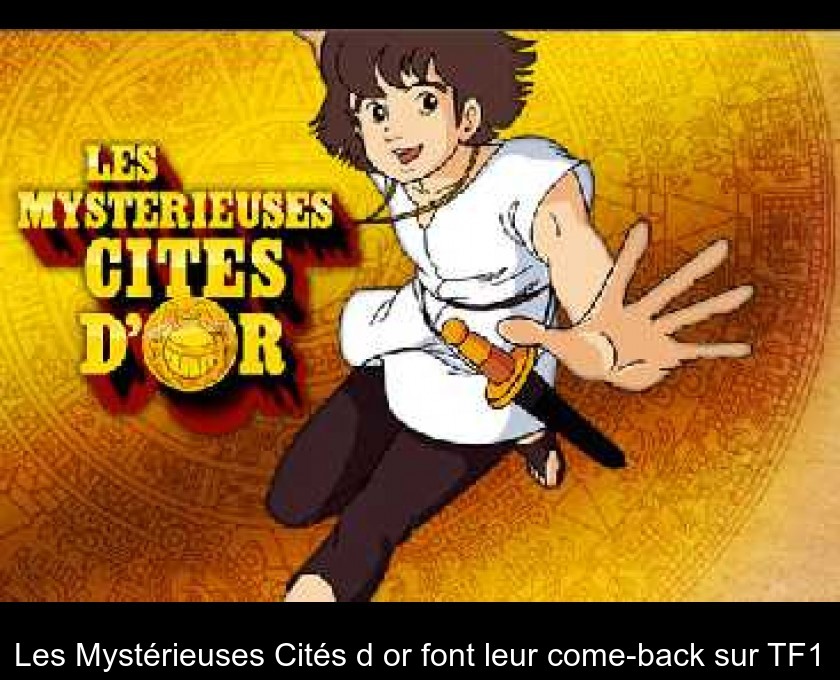 Les Mystérieuses Cités d'or font leur come-back sur TF1 Les Mystérieuses Cités d'or font leur come-back sur TF1