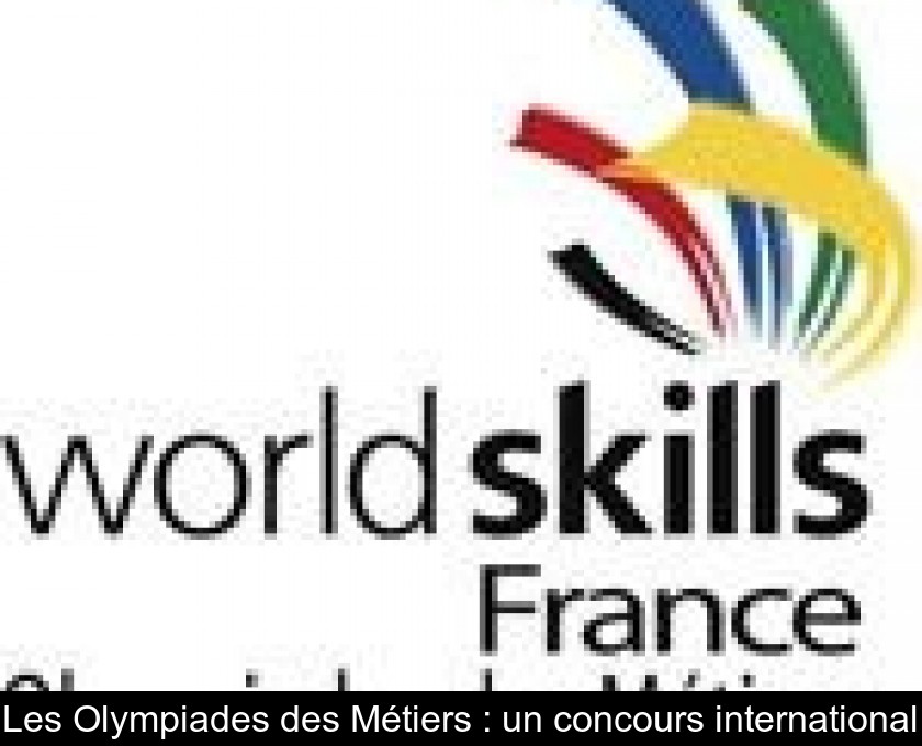 Les Olympiades des Métiers : un concours international Les Olympiades des Métiers : un concours international
