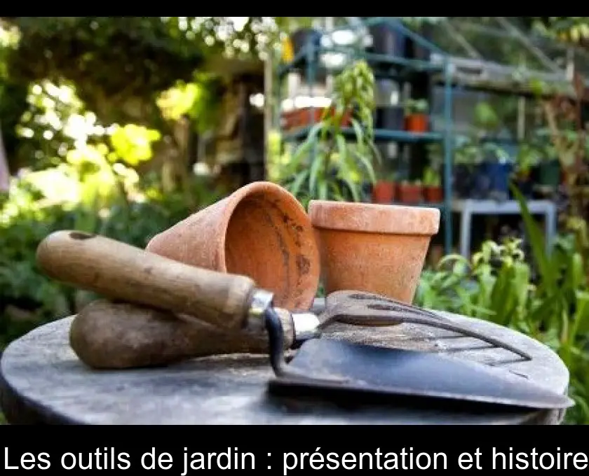 Les outils de jardin : présentation et histoire