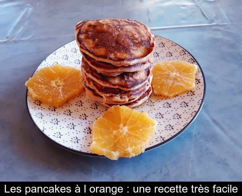 Les pancakes à l'orange : une recette très facile Les pancakes à l'orange : une recette très facile