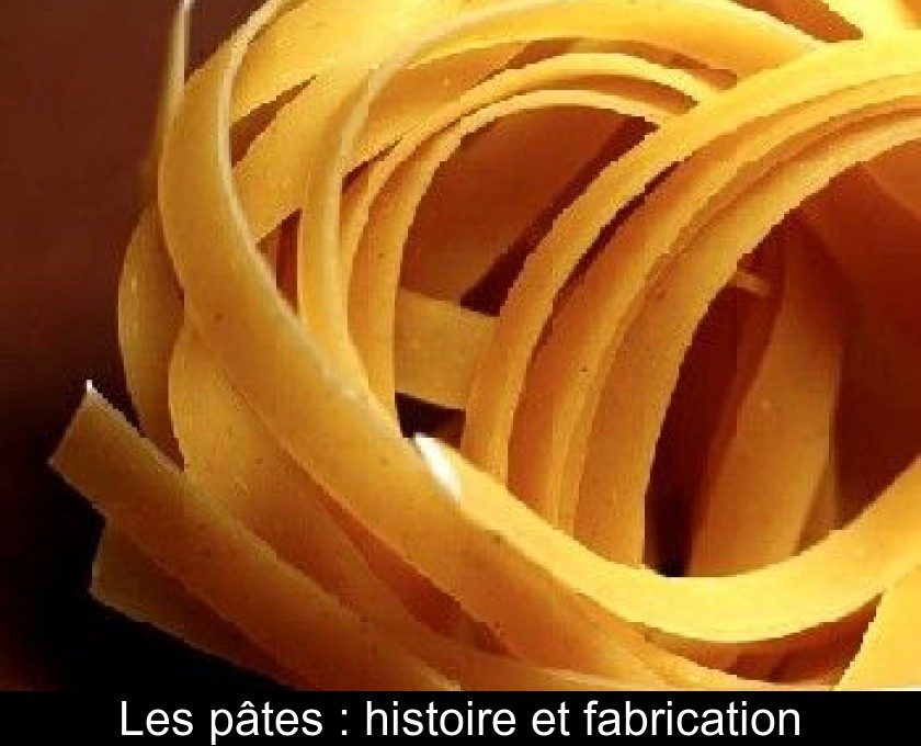 Les pâtes : histoire et fabrication Les pâtes : histoire et fabrication