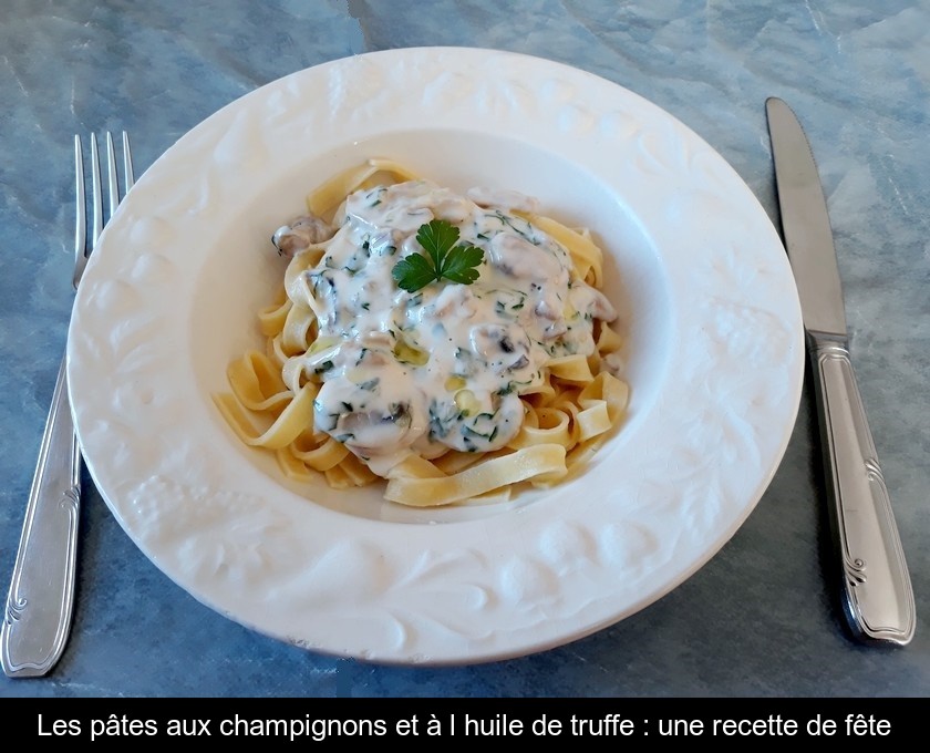 Les pâtes aux champignons et à l'huile de truffe : une recette de fête Les pâtes aux champignons et à l'huile de truffe : une recette de fête